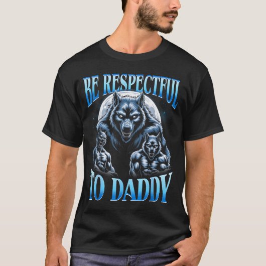 Alpha Wolf Be Respectful To Daddy Funny Meme Cring T-shirt (Voorkant)