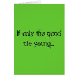 Als alleen het goede jong sterft...