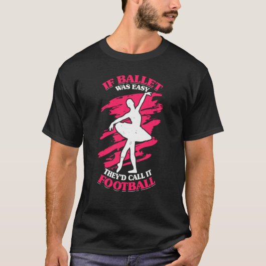 Als ballet makkelijk was, zouden ze het Football p T-shirt (Voorkant)