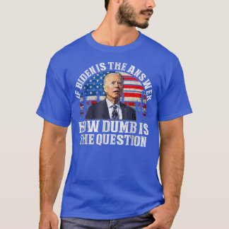 Als Biden het antwoord is hoe Dumb de vraag is T-shirt