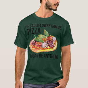Als bloemkool Pizza kan zijn, kan je alles zijn. T-shirt