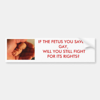 ALS DE FETUS DIE JE OPHOUDT GAY IS, ZULT JE DAN.. BUMPERSTICKER