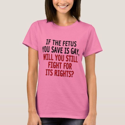 Als de foetus die je redt homo is... t-shirt (Voorkant)