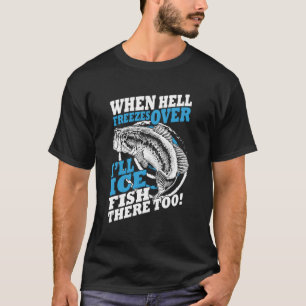 Als de hel bevriest, zal ik daar ook ijs ijsvissen t-shirt