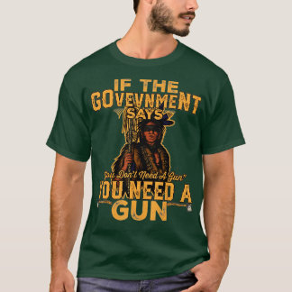 als de regering zegt dat je geen pistool nodig heb t-shirt