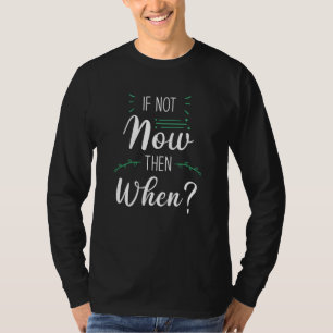Als dit niet nu gebeurt, wanneer t-shirt