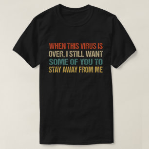 Als dit virus voorbij is, blijf weg van mij. t-shirt