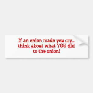 Als een ui je deed huilen...Denk aan wat je... Bumpersticker