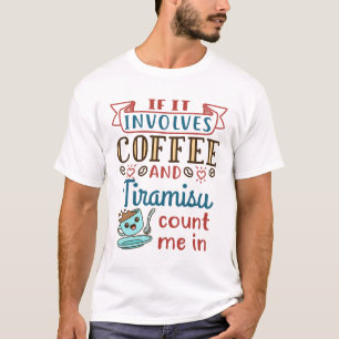 Als er koffie bij betrokken is en Tiramisu tel me  T-shirt