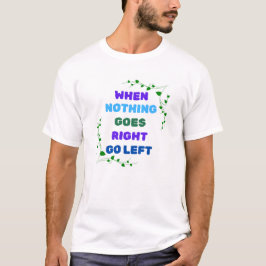 Als er niets naar links gaat t-shirt