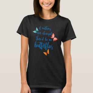 Als er nooit iets veranderd is, zijn er geen vlind t-shirt