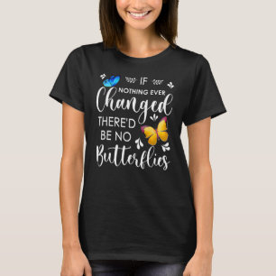 Als er nooit iets veranderd is, zijn er geen vlind t-shirt