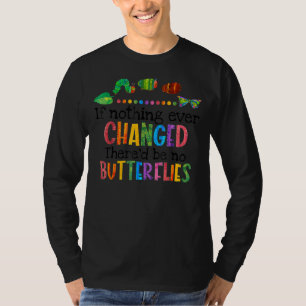 Als er nooit iets veranderd is, zijn er geen vlind t-shirt