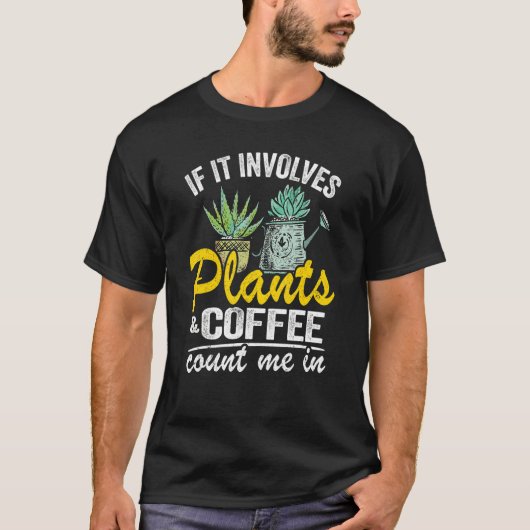Als er Planten en koffie bij betrokken zijn, tel i T-shirt (Voorkant)