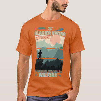 Als gletsjer-wandeling gemakkelijk was t-shirt