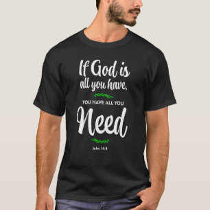 Als God het enige is dat je hebt wat je nodig hebt T-shirt