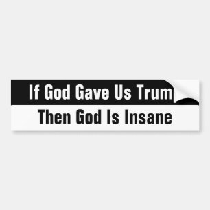 Als God ons Trump gaf, dan is God gek Bumpersticker
