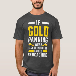 Als Gold Panning een eenvoudige goudprospectie was T-shirt