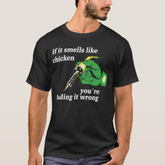 Als het als kip klinkt, hou je het verkeerd vast. t-shirt