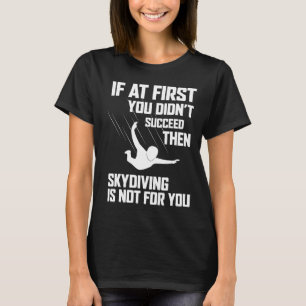 Als het bij de eerste keer niet lukt, is skydiven t-shirt