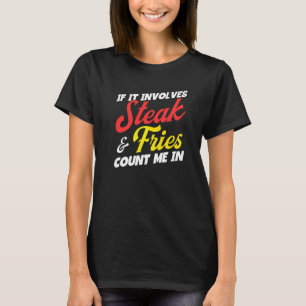 Als het gaat om biefstuk en friet tel me in vlees t-shirt