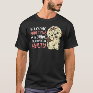 Als het houden van Shih Tzus een misdaad is, dan b T-shirt