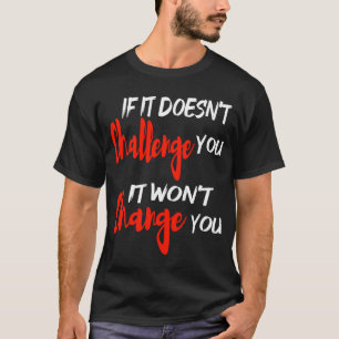 Als het je niet uitdaagt, zal het je niet verander t-shirt