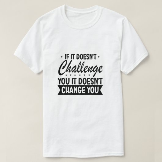Als het je niet uitdaagt, zal het je niet verander t-shirt (Design voorkant)