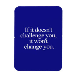 ALS HET JE NIET UITDAGT, VERANDERT HET JE NIET. MAGNEET