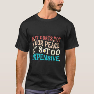 Als het je rust kost, is het te duur t-shirt
