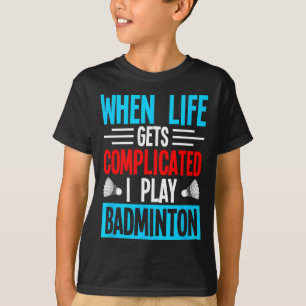 Als het leven ingewikkeld wordt, speel ik badminto t-shirt