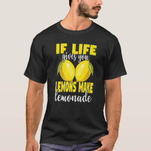 Als het leven je citroenen geeft, maak je limonade t-shirt