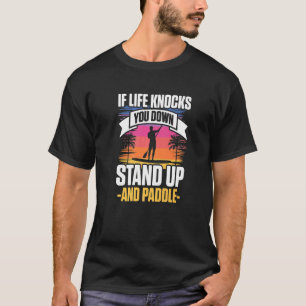 Als het leven je neerslaat sta op en peddel SUP B T-shirt
