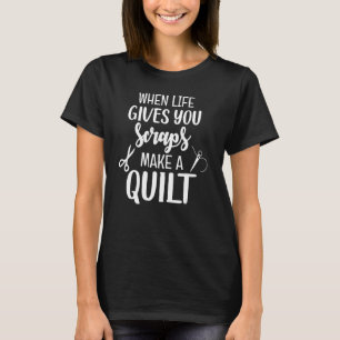 Als het leven je schraapt, maak je een quilt die M T-shirt