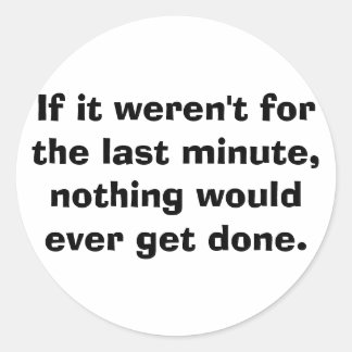 Als het niet de laatste minuut was... ronde sticker