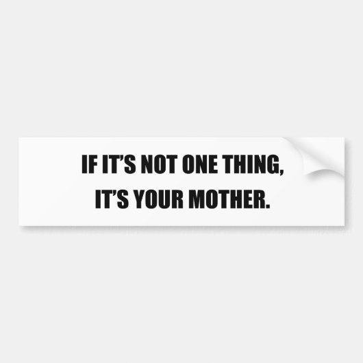 ALS HET NIET ÉÉN DING IS, IS HET UW MOEDER BUMPERSTICKER (Voorkant)