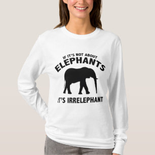 Als het niet over olifanten gaat. Het is irrelevan T-shirt