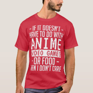 Als het niet te maken heeft met Anime Video Games  T-shirt