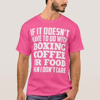 Als het niet te maken heeft met boksen koffie eten t-shirt