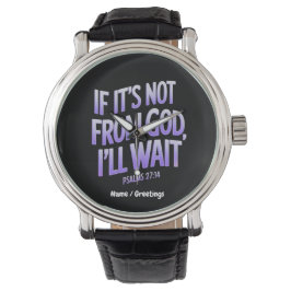 Als het niet van GOD is, wacht ik! Psalmen 27:14  Horloge