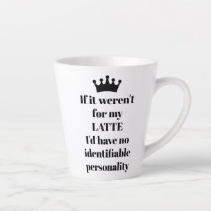 Als het niet voor mijn LATTE gezegde was Mok