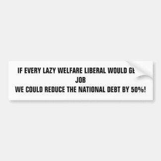 ALS IEDERE LAZY WELFARE LIBERAL EEN WERK ZOU KRIJG BUMPERSTICKER