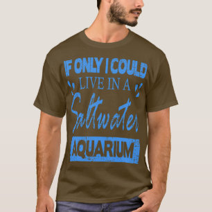 Als ik alleen in een Saltwater Aquarium kon leven T-shirt