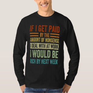 Als ik betaald word naar de hoeveelheid onzin waar t-shirt