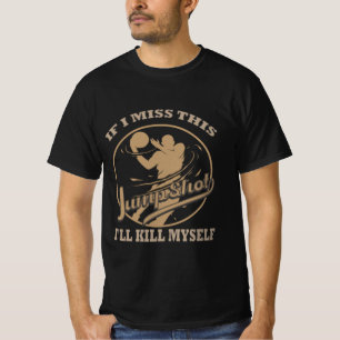 Als ik deze Jumpshot mis, zal ik mezelf doden T-shirt