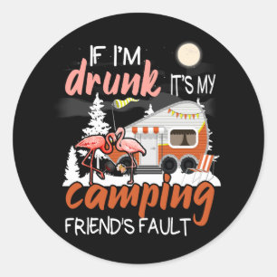 Als ik Drink ben, is het de fout van mijn Camping Ronde Sticker