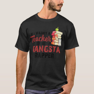 Als ik geen leraar was, zou ik een gangsta rapper- t-shirt