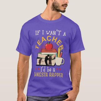 Als ik geen leraar was, zou ik Gangsta Rapper Cade T-shirt