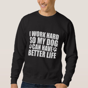 Als ik hard werk, kan mijn hond een beter leven he trui