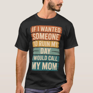 Als ik iemand wilde hebben om mijn dag te verpeste t-shirt